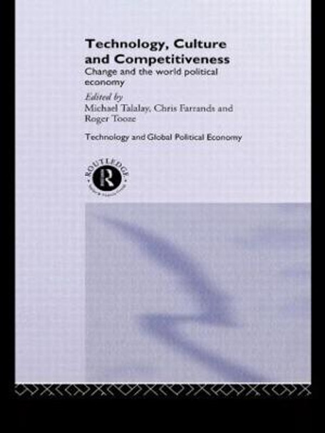 Technology, Culture and Competitiveness: Change and the World Political Economy Christopher Farrands 9780415142557