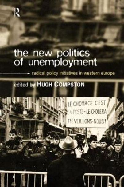 The New Politics of Unemployment: Radical Policy Initiatives in Western Europe by Hugh Compston