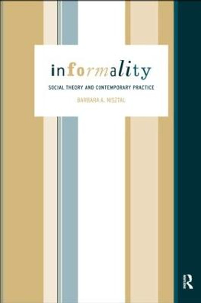 Informality: Social Theory and Contemporary Practice by Barbara Misztal