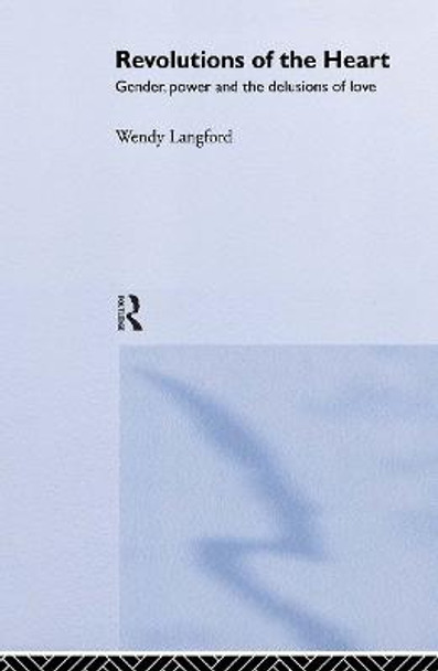 Revolutions of the Heart: Gender, Power and the Delusions of Love by Wendy Langford