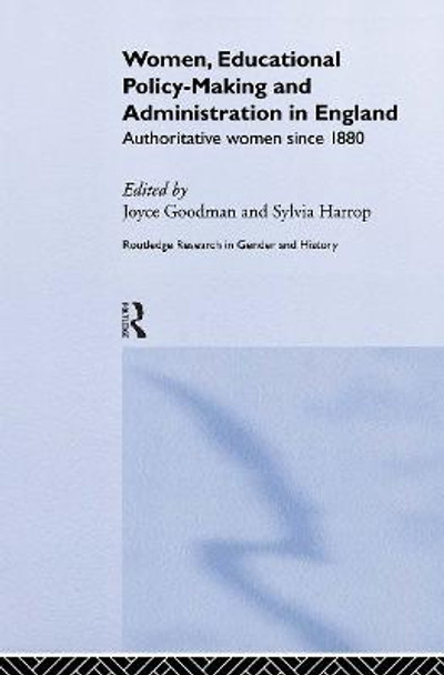 Women, Educational Policy-Making and Administration in England: Authoritative Women Since 1800 by Joyce Goodman