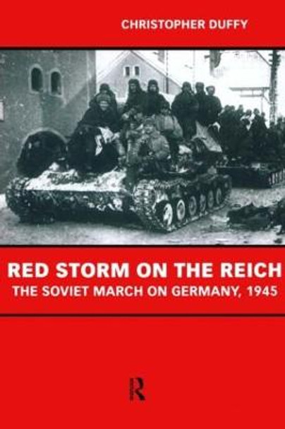 Red Storm on the Reich: The Soviet March on Germany 1945 by Christopher Duffy