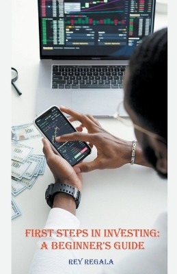 First Steps in Investing: A Beginner's Guide by Rey Regala 9798224703173