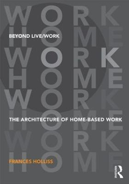 Beyond Live/Work: The Architecture of Home-based Work by Frances Holliss