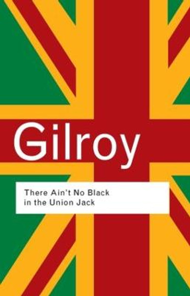 There Ain't No Black in the Union Jack by Paul Gilroy