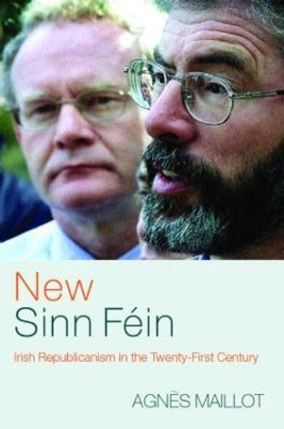 New Sinn Fein: Irish Republicanism in the Twenty-First Century by Agnes Maillot New Sinn Fein: Irish Republicanism in the Twenty-First Century by Agnes Maillot