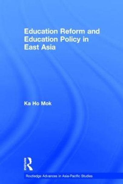 Education Reform and Education Policy in East Asia by Joshua Ka-ho Mok