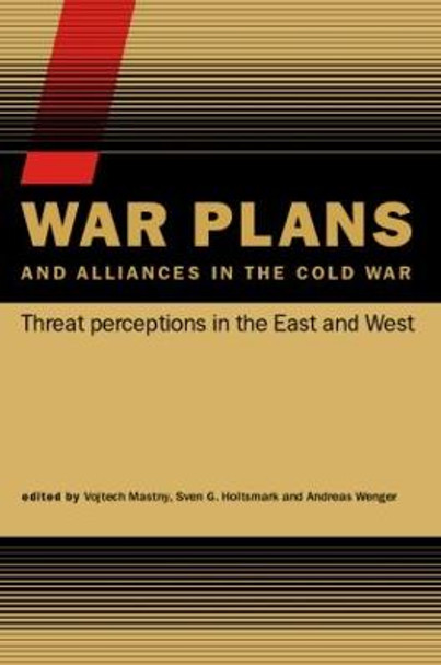 War Plans and Alliances in the Cold War: Threat Perceptions in the East and West by Vojtech Mastny