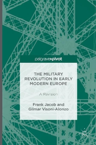 The Military Revolution in Early Modern Europe: A Revision by Frank Jacob 9781137539175
