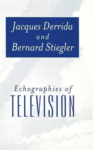 Echographies of Television: Filmed Interviews by Jacques Derrida