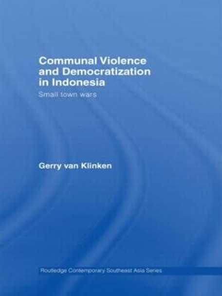 Communal Violence and Democratization in Indonesia: Small Town Wars by Gerry Van Klinken