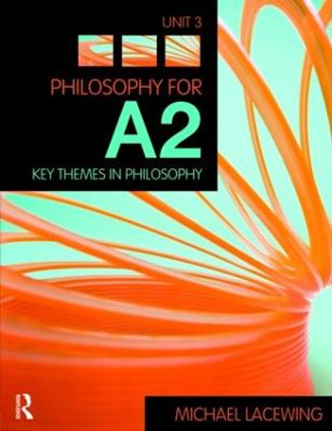 Philosophy for A2: Unit 3: Key Themes in Philosophy, 2008 AQA Syllabus by Michael Lacewing