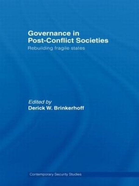 Governance in Post-Conflict Societies: Rebuilding Fragile States by Derick W. Brinkerhoff