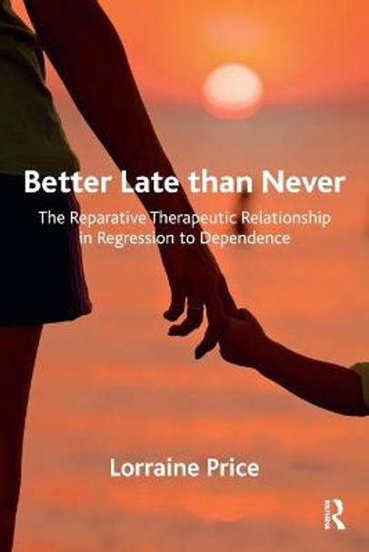 Better Late than Never: The Reparative Therapeutic Relationship in Regression to Dependence by Lorraine Price