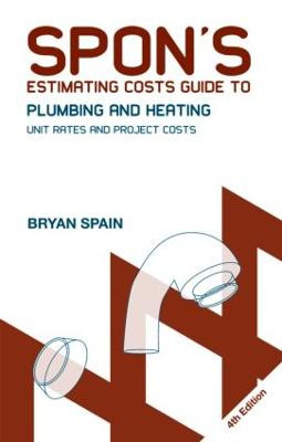 Spon's Estimating Costs Guide to Plumbing and Heating: Unit Rates and Project Costs, Fourth Edition by Bryan Spain