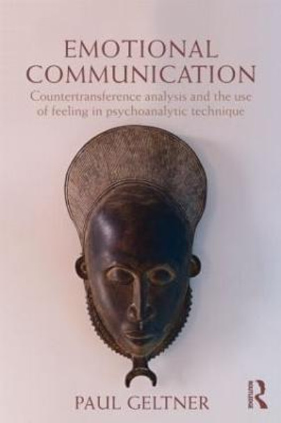 Emotional Communication: Countertransference analysis and the use of feeling in psychoanalytic technique by Paul Geltner