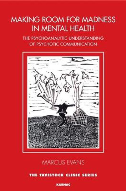 Making Room for Madness in Mental Health: The Psychoanalytic Understanding of Psychotic Communication by Marcus Evans