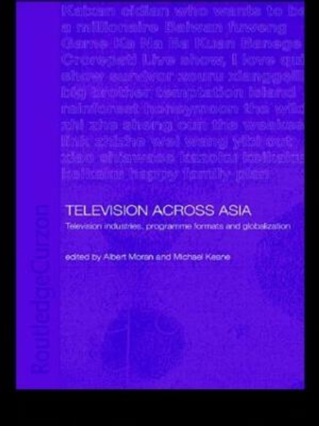 Television Across Asia: TV Industries, Programme Formats and Globalisation by Michael Keane