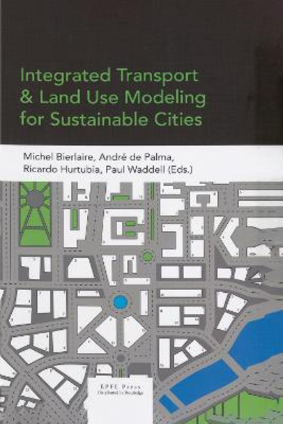 Integrated Transport and Land Use Modeling for Sustainable Cities by Andre De Palma