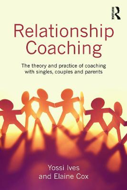 Relationship Coaching: The theory and practice of coaching with singles, couples and parents by Yossi Ives