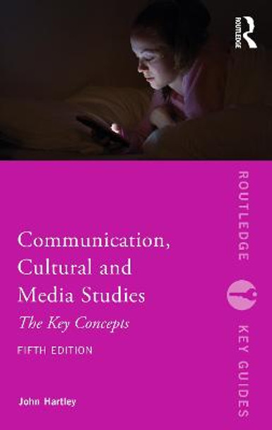 Communication, Cultural and Media Studies: The Key Concepts by John Hartley