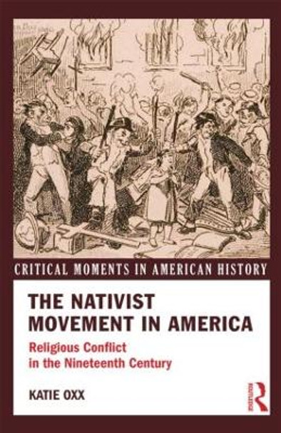 The Nativist Movement in America: Religious Conflict in the 19th Century by Katie Oxx