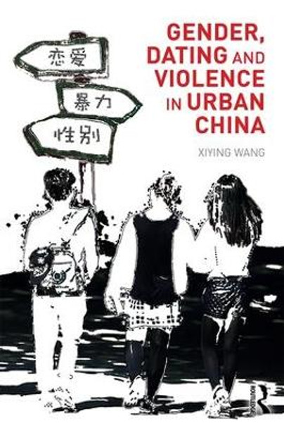 Gender, Dating and Violence in Urban China Wang Xiying (Beijing Normal University, China) 9780415810333 Gender, Dating and Violence in Urban China Wang Xiying (Beijing Normal University, China) 9780415810333