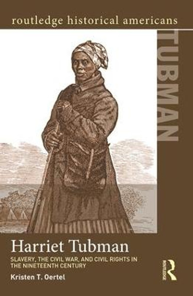 Harriet Tubman: Slavery, the Civil War, and Civil Rights in the 19th Century by Kristen T. Oertel