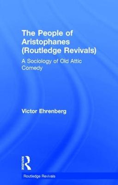 The People of Aristophanes: A Sociology of Old Attic Comedy by Victor Ehrenberg