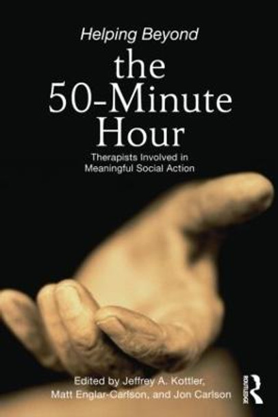 Helping Beyond the 50-Minute Hour: Therapists Involved in Meaningful Social Action by Jeffrey A. Kottler