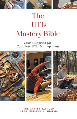 The Utis Mastery Bible: Your Blueprint For Complete Utis Management by Dr Ankita Kashyap 9798223611707