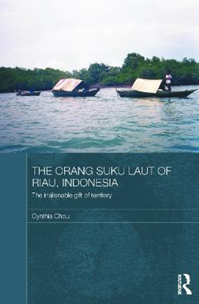 The Orang Suku Laut of Riau, Indonesia: The inalienable gift of territory by Cynthia Chou