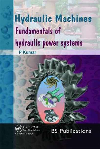 Hydraulic Machines: Fundamentals of Hydraulic Power Systems by P. Kumar