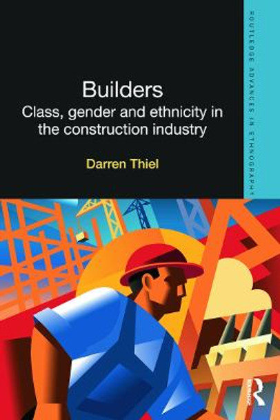 Builders: Class, Gender and Ethnicity in the Construction Industry by Darren Thiel