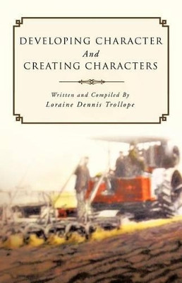 DEVELOPING CHARACTER And CREATING CHARACTERS by Loraine Dennis Trollope 9781426994920