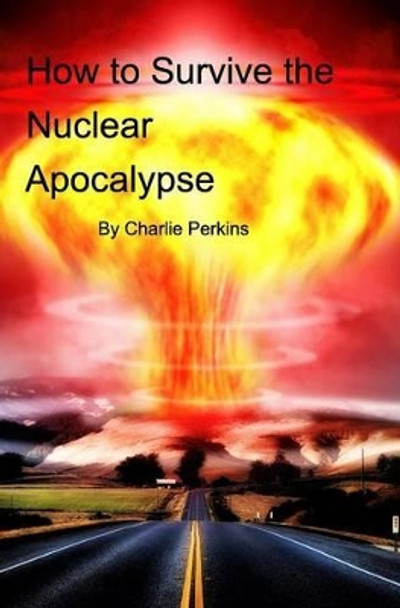 How to Survive the Nuclear Apocalypse by Charlie Perkins 9781367961340
