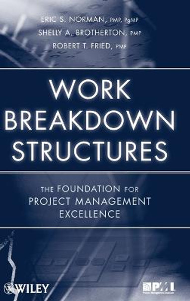 Work Breakdown Structures: The Foundation for Project Management Excellence by Eric S. Norman