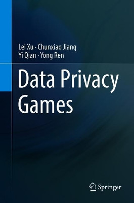 Data Privacy Games by Lei Xu 9783319779645