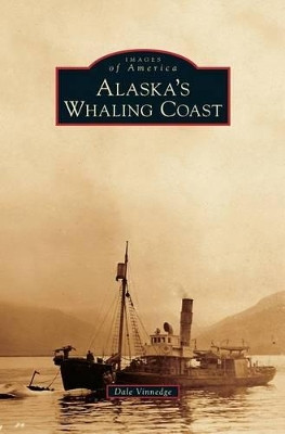 Alaska's Whaling Coast by Dale Vinnedge 9781531675035