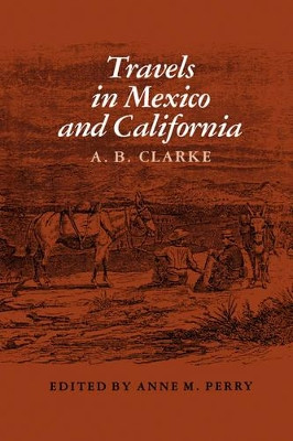 Travels In Mexico And California by A. B. Clarke 9781585440801