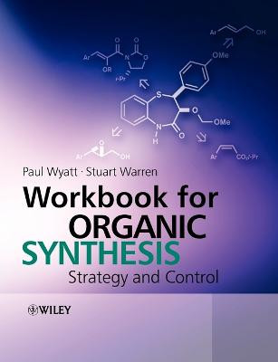 Workbook for Organic Synthesis: Strategy and Control Paul Wyatt (School of Chemistry, University of Bristol, UK) 9780471929642