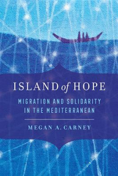 Island of Hope: Migration and Solidarity in the Mediterranean by Megan A. Carney