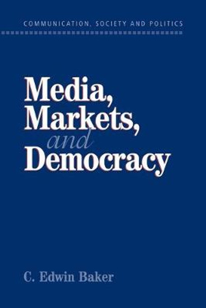 Media, Markets, and Democracy by C. Edwin Baker