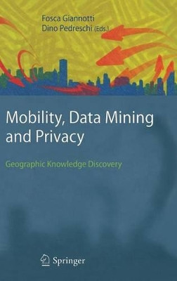 Mobility, Data Mining and Privacy: Geographic Knowledge Discovery by Fosca Giannotti 9783540751762
