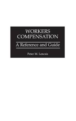Workers Compensation: A Reference and Guide by Peter M. Lencsis 9781567201741