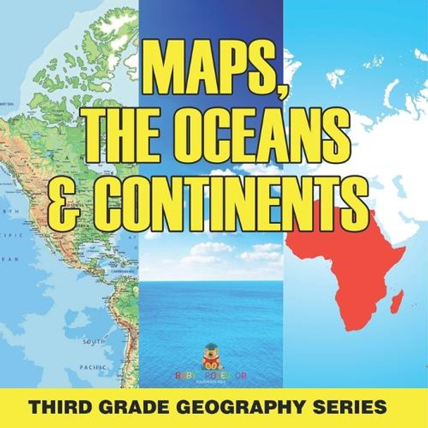 Maps, the Oceans & Continents: Third Grade Geography Series by Baby Professor 9798869450739