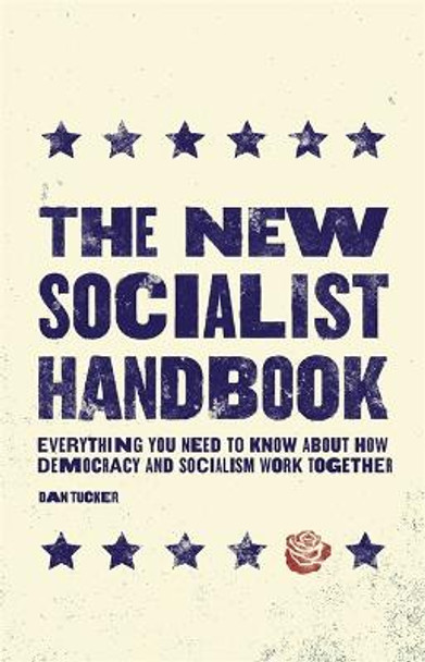 The New Socialist Handbook: Everything You Need to Know About Why It Matters Now by Dan Tucker