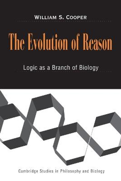 The Evolution of Reason: Logic as a Branch of Biology by William S. Cooper