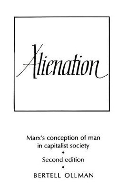 Alienation: Marx's Conception of Man in a Capitalist Society by Professor Bertell Ollman