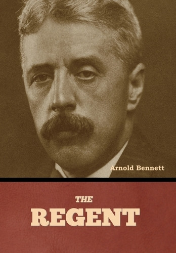 The Regent by Arnold Bennett 9798888308387